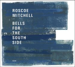 roscoe-mitchell-bells-for-the-south-side.JPG